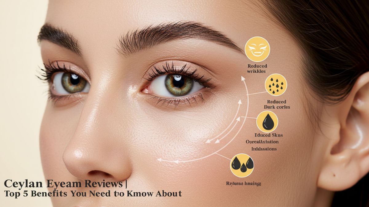 Ceylan Eye Cream Reviews | Top 5 Benefits You Need to Know About